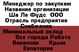 Менеджер по закупкам › Название организации ­ Ша-Ле-Фудс, ООО › Отрасль предприятия ­ Снабжение › Минимальный оклад ­ 40 000 - Все города Работа » Вакансии   . Крым,Евпатория